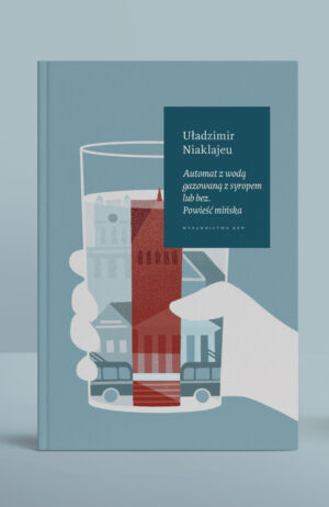 Automat z wodą gazowaną z syropem lub bez. Powieść mińska - Uładzimir Niaklajeu